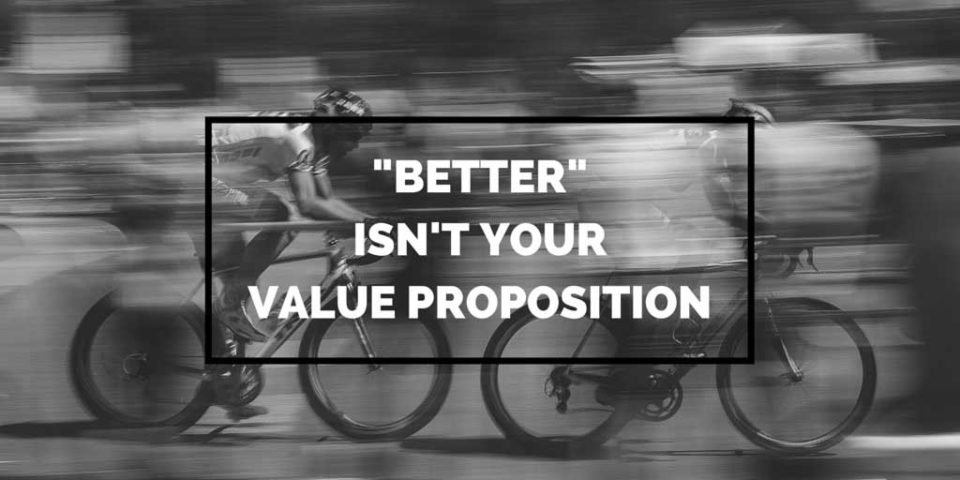 Being Better Isn't Your Value Proposition