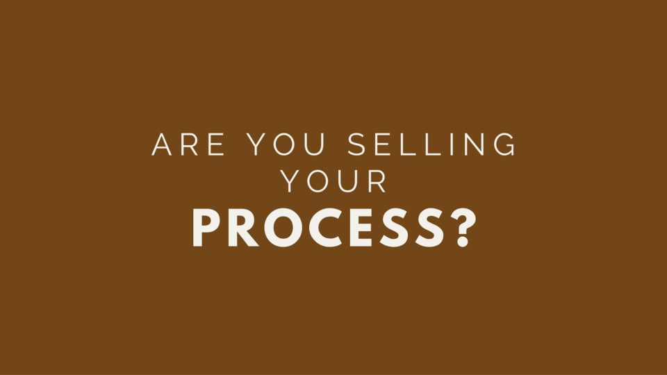 Using Your Process To Sell Your Products